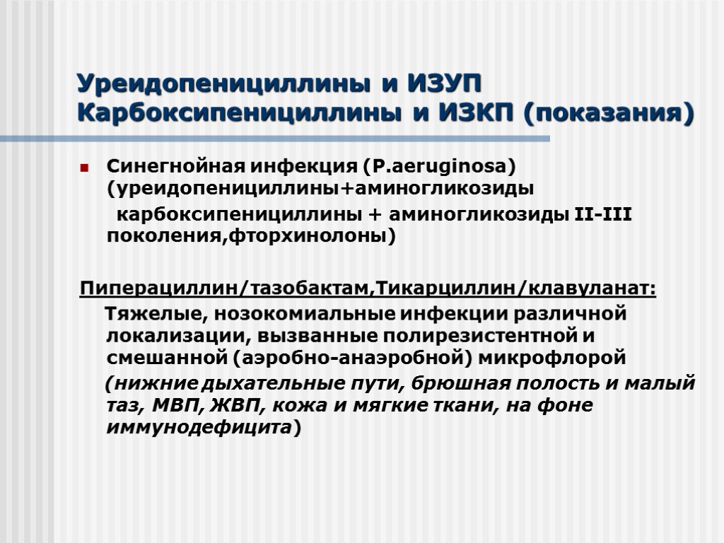 Уреидопенициллины и ИЗУП Карбоксипенициллины и ИЗКП (показания) Синегнойная инфекция (P.aeruginosa) (уреидопенициллины+аминогликозиды карбоксипенициллины + аминогликозиды